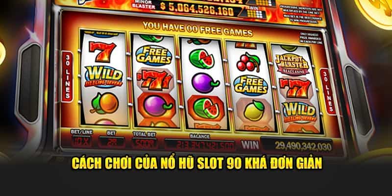 Cách chơi của nổ hũ slot 90 khá đơn giản