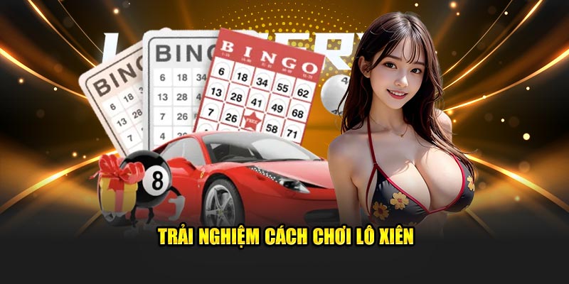 Trải nghiệm Cách Chơi Lô Xiên