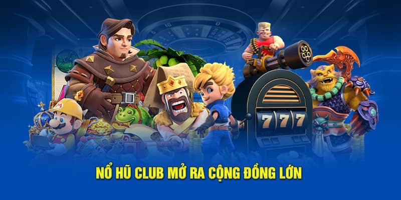 Nổ hũ Club mở ra cộng đồng lớn